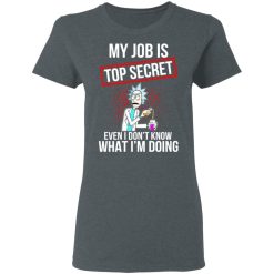 Rick and Morty My Job Is Top Secret Even I Don’t Know What I’m Doing T-Shirts, Hoodies, Long Sleeve 35