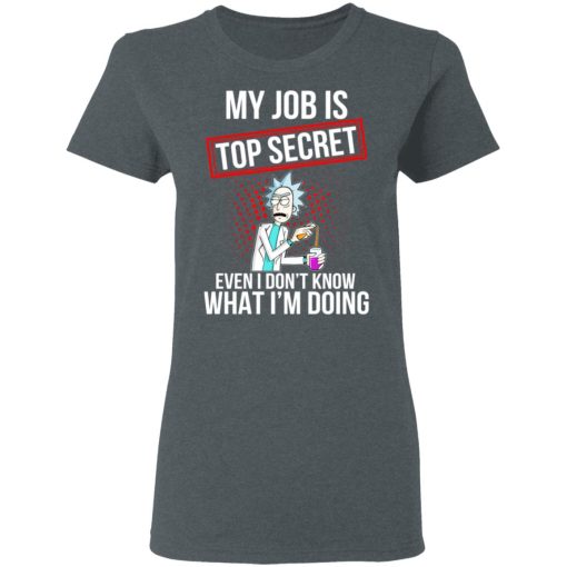 Rick and Morty My Job Is Top Secret Even I Don’t Know What I’m Doing T-Shirts, Hoodies, Long Sleeve 11