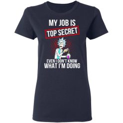 Rick and Morty My Job Is Top Secret Even I Don’t Know What I’m Doing T-Shirts, Hoodies, Long Sleeve 37