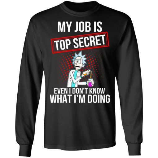 Rick and Morty My Job Is Top Secret Even I Don’t Know What I’m Doing T-Shirts, Hoodies, Long Sleeve 17