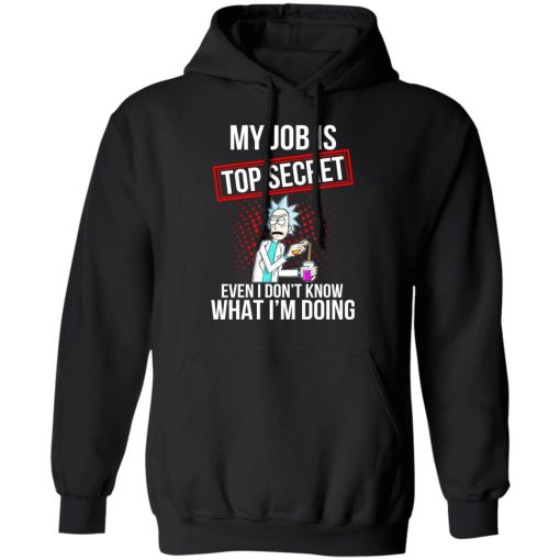 Rick and Morty My Job Is Top Secret Even I Don’t Know What I’m Doing T-Shirts, Hoodies, Long Sleeve 19