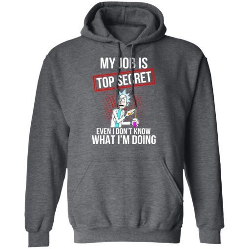 Rick and Morty My Job Is Top Secret Even I Don’t Know What I’m Doing T-Shirts, Hoodies, Long Sleeve 23
