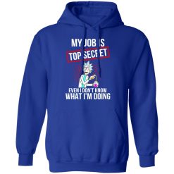 Rick and Morty My Job Is Top Secret Even I Don’t Know What I’m Doing T-Shirts, Hoodies, Long Sleeve 49