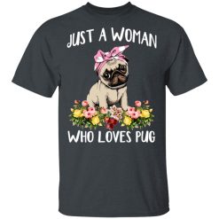 Pug Lovers Just A Woman Who Loves Pug T-Shirts, Hoodies, Long Sleeve 28
