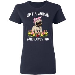 Pug Lovers Just A Woman Who Loves Pug T-Shirts, Hoodies, Long Sleeve 38