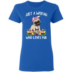 Pug Lovers Just A Woman Who Loves Pug T-Shirts, Hoodies, Long Sleeve 39