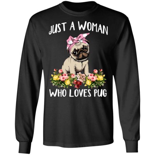 Pug Lovers Just A Woman Who Loves Pug T-Shirts, Hoodies, Long Sleeve 17