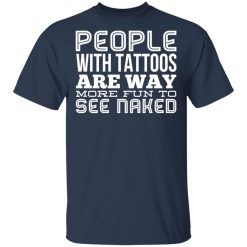 People With Tattoos Are Way More Fun To See Naked T-Shirts, Hoodies, Long Sleeve 29