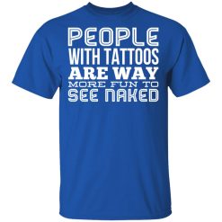 People With Tattoos Are Way More Fun To See Naked T-Shirts, Hoodies, Long Sleeve 31