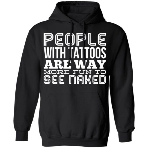 People With Tattoos Are Way More Fun To See Naked T-Shirts, Hoodies, Long Sleeve 19