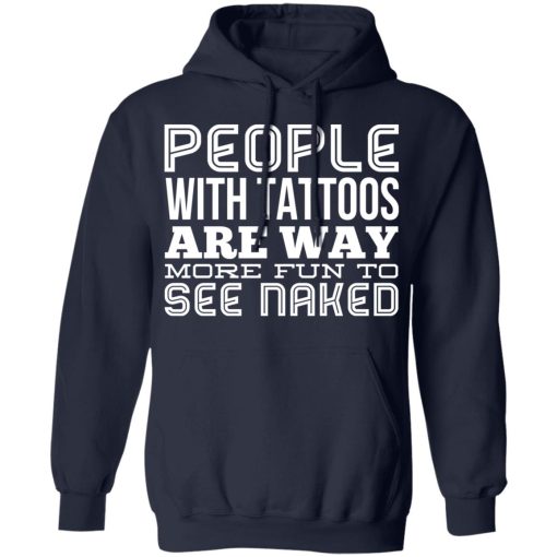 People With Tattoos Are Way More Fun To See Naked T-Shirts, Hoodies, Long Sleeve 21
