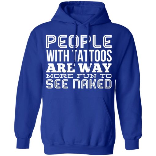 People With Tattoos Are Way More Fun To See Naked T-Shirts, Hoodies, Long Sleeve 25
