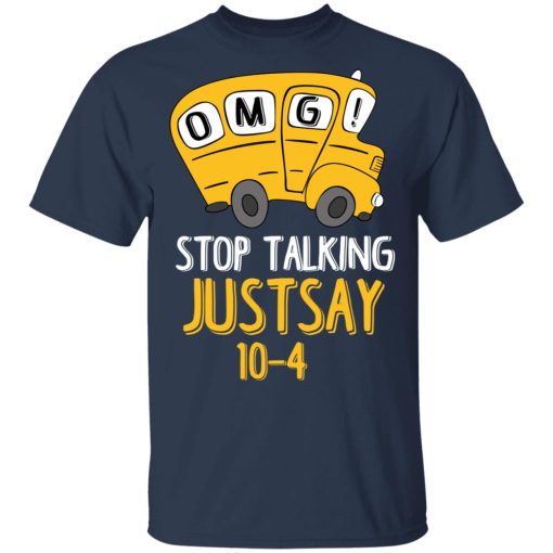 OMG Stop Talking Just Say 10-4 T-Shirts, Hoodies, Long Sleeve 6