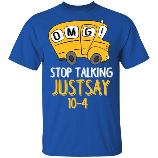 OMG Stop Talking Just Say 10-4 T-Shirts, Hoodies, Long Sleeve 8