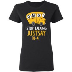OMG Stop Talking Just Say 10-4 T-Shirts, Hoodies, Long Sleeve 34