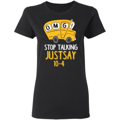 OMG Stop Talking Just Say 10-4 T-Shirts, Hoodies, Long Sleeve 10