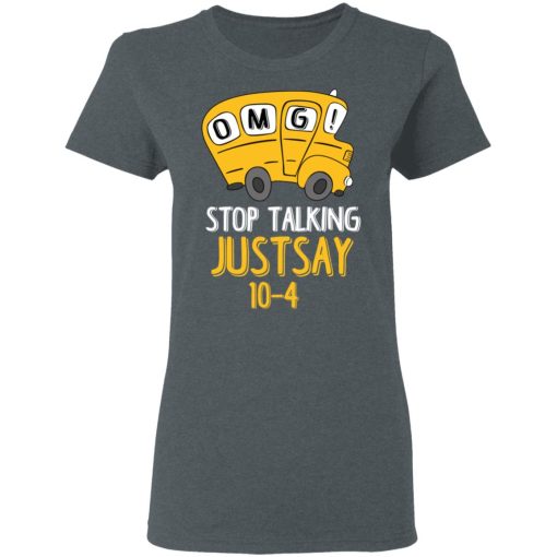 OMG Stop Talking Just Say 10-4 T-Shirts, Hoodies, Long Sleeve 11
