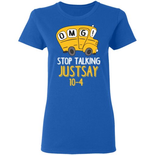 OMG Stop Talking Just Say 10-4 T-Shirts, Hoodies, Long Sleeve 16