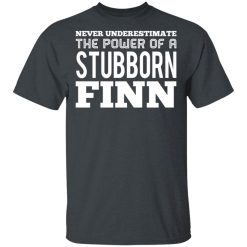Never Underestimate The Power Of A Stubborn Finn T-Shirts, Hoodies, Long Sleeve 27