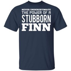 Never Underestimate The Power Of A Stubborn Finn T-Shirts, Hoodies, Long Sleeve 29