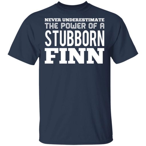 Never Underestimate The Power Of A Stubborn Finn T-Shirts, Hoodies, Long Sleeve 6
