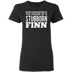 Never Underestimate The Power Of A Stubborn Finn T-Shirts, Hoodies, Long Sleeve 33