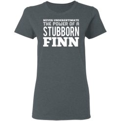 Never Underestimate The Power Of A Stubborn Finn T-Shirts, Hoodies, Long Sleeve 36