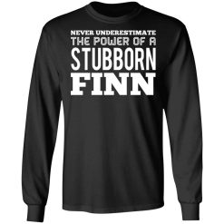 Never Underestimate The Power Of A Stubborn Finn T-Shirts, Hoodies, Long Sleeve 41