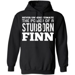 Never Underestimate The Power Of A Stubborn Finn T-Shirts, Hoodies, Long Sleeve 43