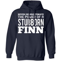 Never Underestimate The Power Of A Stubborn Finn T-Shirts, Hoodies, Long Sleeve 46