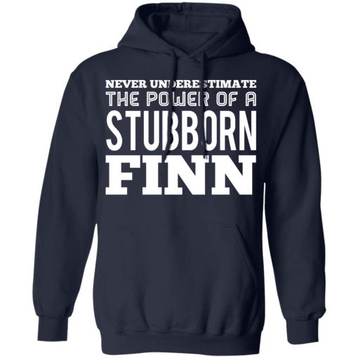 Never Underestimate The Power Of A Stubborn Finn T-Shirts, Hoodies, Long Sleeve 21