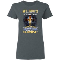 My God’s Not Dead He’s Surely Alive He’s Living On The Inside Roaring Like A Lion T-Shirts, Hoodies, Long Sleeve 35