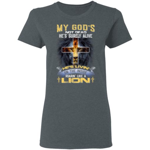 My God’s Not Dead He’s Surely Alive He’s Living On The Inside Roaring Like A Lion T-Shirts, Hoodies, Long Sleeve 11