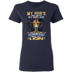 My God’s Not Dead He’s Surely Alive He’s Living On The Inside Roaring Like A Lion T-Shirts, Hoodies, Long Sleeve 37