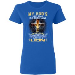 My God’s Not Dead He’s Surely Alive He’s Living On The Inside Roaring Like A Lion T-Shirts, Hoodies, Long Sleeve 39