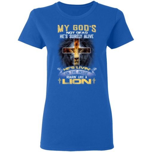 My God’s Not Dead He’s Surely Alive He’s Living On The Inside Roaring Like A Lion T-Shirts, Hoodies, Long Sleeve 15