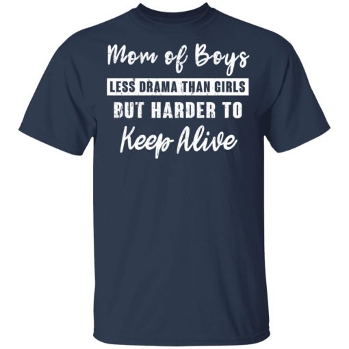 Mom Of Boys Less Drama Than Girls But Harder To Keep Alive T-Shirts, Hoodies, Long Sleeve 5