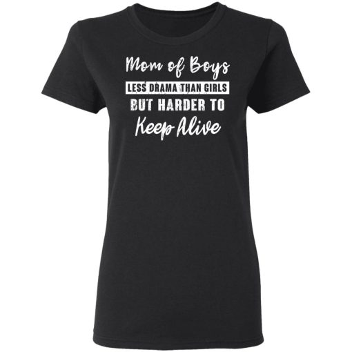 Mom Of Boys Less Drama Than Girls But Harder To Keep Alive T-Shirts, Hoodies, Long Sleeve 10
