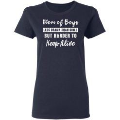 Mom Of Boys Less Drama Than Girls But Harder To Keep Alive T-Shirts, Hoodies, Long Sleeve 38
