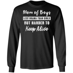 Mom Of Boys Less Drama Than Girls But Harder To Keep Alive T-Shirts, Hoodies, Long Sleeve 42