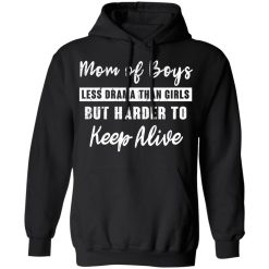 Mom Of Boys Less Drama Than Girls But Harder To Keep Alive T-Shirts, Hoodies, Long Sleeve 43
