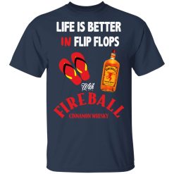 Life Is Better In Flip Flops With Fireball Cinnamon Whisky T-Shirts, Hoodies, Long Sleeve 29