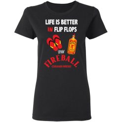 Life Is Better In Flip Flops With Fireball Cinnamon Whisky T-Shirts, Hoodies, Long Sleeve 33