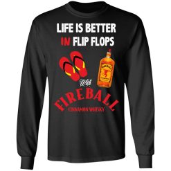 Life Is Better In Flip Flops With Fireball Cinnamon Whisky T-Shirts, Hoodies, Long Sleeve 41
