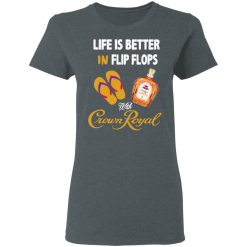 Life Is Better In Flip Flops With Crown Royal T-Shirts, Hoodies, Long Sleeve 35