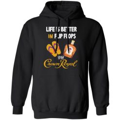 Life Is Better In Flip Flops With Crown Royal T-Shirts, Hoodies, Long Sleeve 43