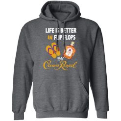 Life Is Better In Flip Flops With Crown Royal T-Shirts, Hoodies, Long Sleeve 48