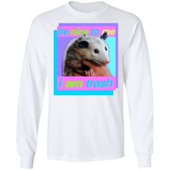 Opossum Be Nice To Me I Am Trash T-Shirts, Hoodies, Long Sleeve 37