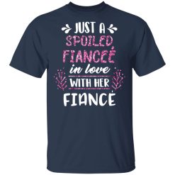 Just A Spoiled Fiancee’ In Love With Her Fiance T-Shirts, Hoodies, Long Sleeve 29