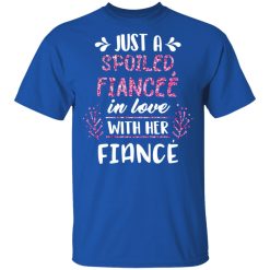Just A Spoiled Fiancee’ In Love With Her Fiance T-Shirts, Hoodies, Long Sleeve 32